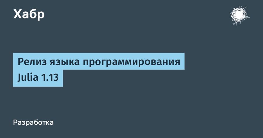 Julia 1.13 вышла 10 сентября: три года поддержки достались версии, которой уже почти три года Julia 1.13 вышла 10 сентября: три года поддержки достались версии, которой уже почти три года