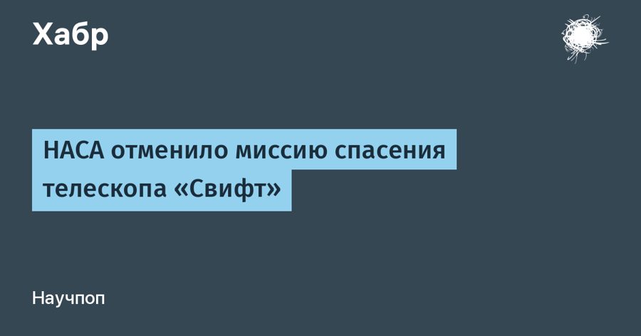NASA отменило миссию спасения телескопа «Свифт» — он сгорит в атмосфере до октября NASA отменило миссию спасения телескопа «Свифт» — он сгорит в атмосфере до октября